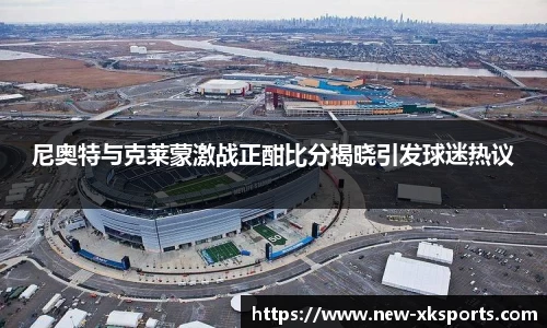 尼奥特与克莱蒙激战正酣比分揭晓引发球迷热议